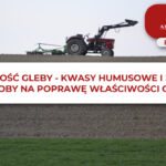 ŻYZNOŚĆ GLEBY - KWASY HUMUSOWE I INNE SPOSOBY NA POPRAWĘ WŁAŚCIWOŚCI GLEBY